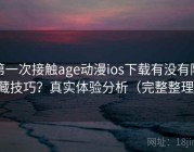 第一次接触age动漫ios下载有没有隐藏技巧？真实体验分析（完整整理）