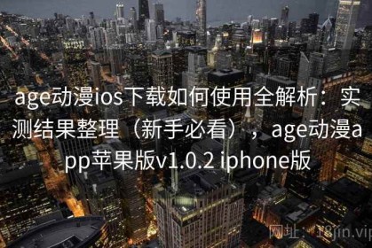 age动漫ios下载如何使用全解析：实测结果整理（新手必看），age动漫app苹果版v1.0.2 iphone版