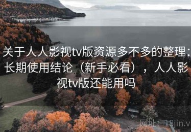 关于人人影视tv版资源多不多的整理：长期使用结论（新手必看），人人影视tv版还能用吗