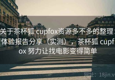 关于茶杯狐 cupfox资源多不多的整理：体验报告分享（实测），茶杯狐 cupfox 努力让找电影变得简单
