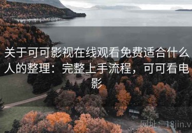 关于可可影视在线观看免费适合什么人的整理：完整上手流程，可可看电影