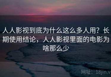人人影视到底为什么这么多人用？长期使用结论，人人影视里面的电影为啥那么少