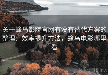 关于蜂鸟影院官网有没有替代方案的整理：效率提升方法，蜂鸟电影哪里看