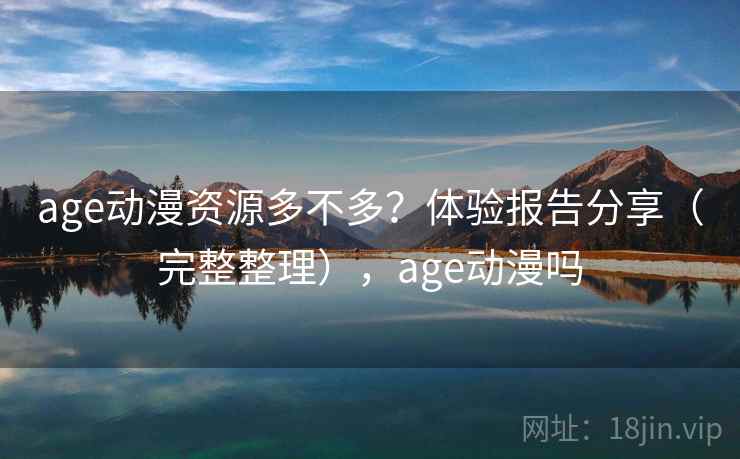 age动漫资源多不多?体验报告分享(完整整理),age动漫吗 age动漫资源多不多?体验报告分享(完整整理),age动漫吗